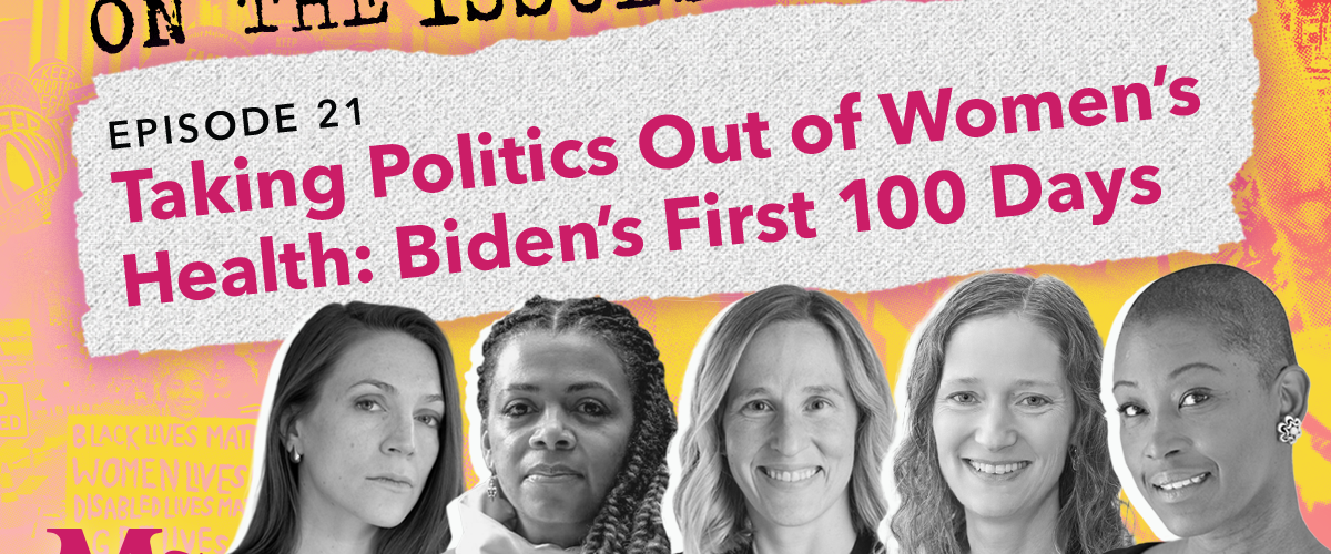 Taking Politics Out of Women's Health; Biden's First 100 Days