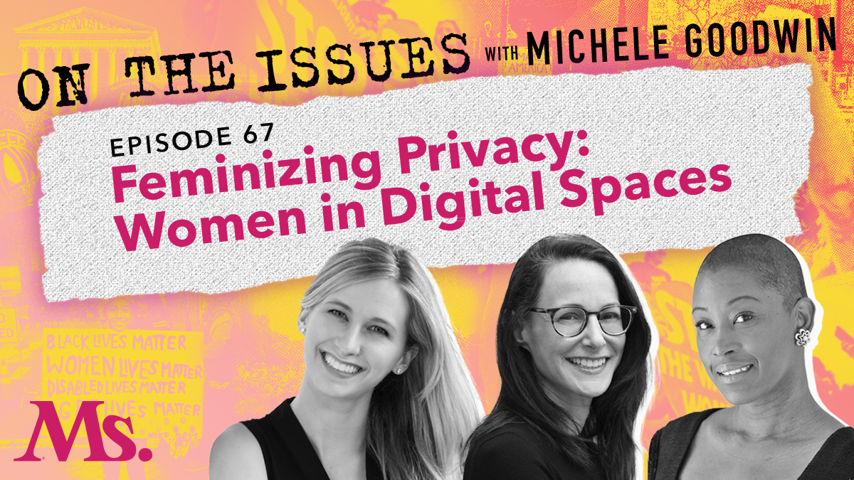 67. Feminizing Privacy: Women in Digital Spaces (with Danielle Citron and  Jackie Rotman) - Ms. Magazine