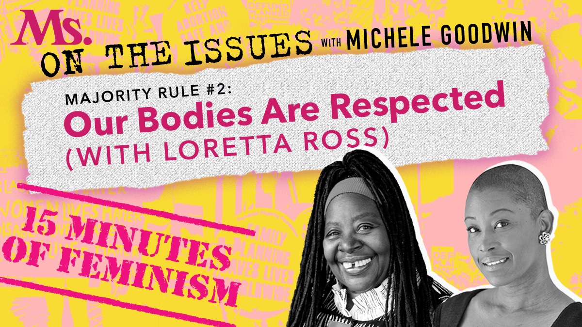 Fifteen Minutes of Feminism: Majority Rule #2, Our Bodies Are Respected  (with Loretta Ross) - Ms. Magazine