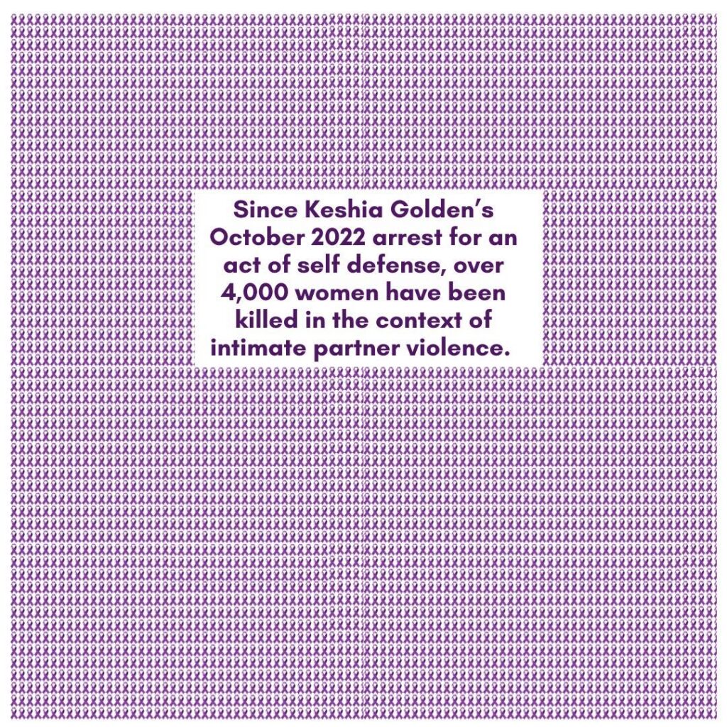 Over a background of purple ribbons is the statemtent "Since Keshia Golden's October 2022 arrest for an act of self defense, over 4,000 women have been killed in the context of intimate partner violence" in purple. 